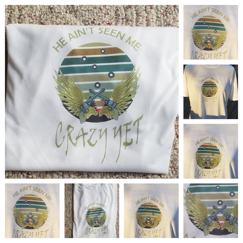 He Ain't Seen Me Crazy Yet Handmade T Shirt